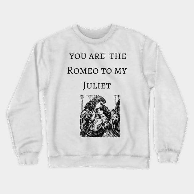 Youre the  Romeo to my Juliet tragic William Shakespeare valentines Crewneck Sweatshirt by Fafi